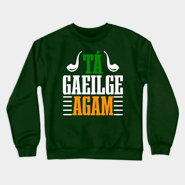 Tá Gaeilge Agam--ST Patrick's Day Tees Crewneck Sweatshirt by GoodyBroCrafts